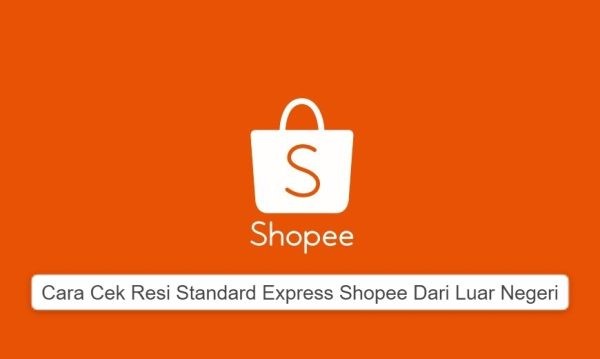 Cara Cek Resi Standard Express Shopee Dari Luar Negeri